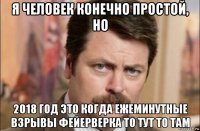 я человек конечно простой, но 2018 год это когда ежеминутные взрывы фейерверка то тут то там