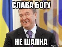 слава богу не шапка