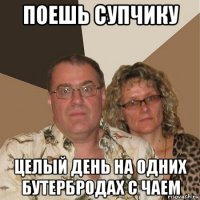 поешь супчику целый день на одних бутербродах с чаем