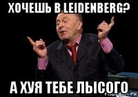 хочешь в leidenberg? а хуя тебе лысого