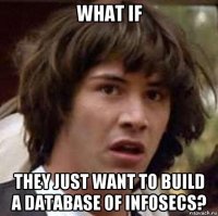 what if they just want to build a database of infosecs?