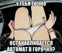 у тебя точно останавливается автомат в горочку?