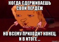 когда сдерживаешь свой пердеж но всему приходит конец. и в итоге ...