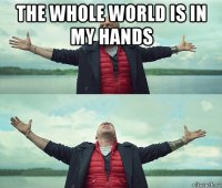 the whole world is in my hands 