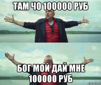 там чо 100000 руб бог мой дай мне 100000 руб