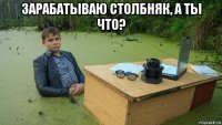 зарабатываю столбняк, а ты что? 