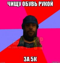 чищу обувь рукой за 5к