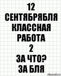 12 СЕНТЯБРЯБЛЯ
кЛАССНАЯ РАБОТА
2
ЗА ЧТО?
зА БЛЯ