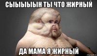 сыыыыын ты что жирный да мама я жирный