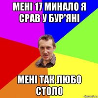 мені 17 минало я срав у бур'яні мені так любо столо