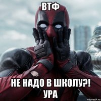 втф не надо в школу?! ура