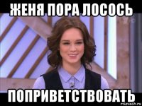 женя пора лосось поприветствовать