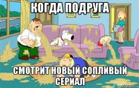 когда подруга смотрит новый сопливый сериал