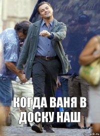 когда ваня в доску наш