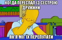 когда переспал із сестрою дружини як я міг їх перепутати