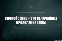 Спокойствие – это величайшее проявление силы