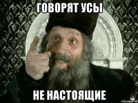 говорят усы не настоящие