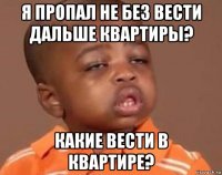 я пропал не без вести дальше квартиры? какие вести в квартире?