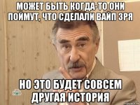 может быть когда-то они поймут, что сделали вайп зря но это будет совсем другая история