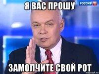 я вас прошу замолчите свой рот