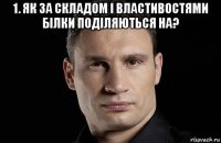 1. як за складом і властивостями білки поділяються на? 