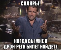 соляры! когда вы уже в дрон-реги билет найдете