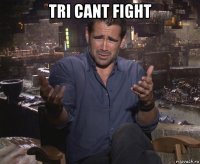 tri cant fight 