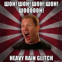 шон! шон! шон! шон! шооооон! heavy rain glitch