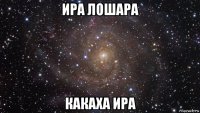 ира лошара какаха ира