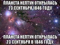 планета нептун открылась 23 сентября 1846 году планета нептун открылась 23 сентября в 1846 году.