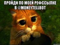 пройди по моей рефссылке в @moneytellbot 