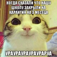 когда сказали что нашу школу закрыли на карантин на 3 месеца ураураураураураруа