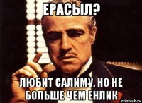 ерасыл? любит салиму. но не больше чем енлик