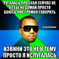 ругалась про себя сейчас не о тебе не думай просто боюсь уже громко говорить извини это не в тему просто я испугалась