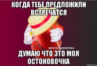 когда тебе предложили встречатся думаю что это моя остоновочка