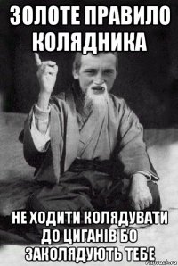 золоте правило колядника не ходити колядувати до циганів бо заколядують тебе