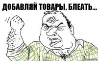 Добавляй товары, блеать...