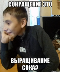 сокращение это выращивание сока?