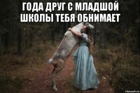 года друг с младшой школы тебя обнимает 