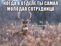 когда в отделе ты самая молодая сотрудница 