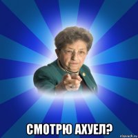  смотрю ахуел?