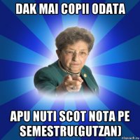 dak mai copii odata apu nuti scot nota pe semestru(gutzan)