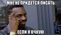 мне не придется писать если я очкую