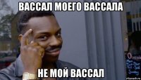 вассал моего вассала не мой вассал