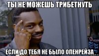 ты не можешь трибетнуть если до тебя не было опенрейза