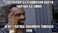 т волноваться намекни вакти чакчак бо эмин агар т катиш пакимон тамошо кни