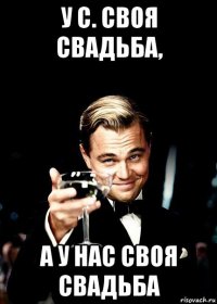 у с. своя свадьба, а у нас своя свадьба