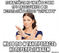 пожалуйста не читайте стихи про разведчиков и не используйте слово "бенчмарк" мы в пф и так пропасть не перепрыгиваем