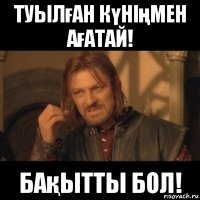 туылған күніңмен ағатай! бақытты бол!