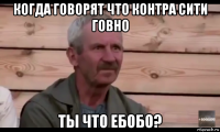 когда говорят что контра сити говно ты что ебобо?